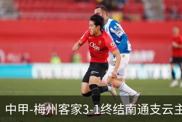 中甲-梅州客家3-1终结南通支云主场6连胜 维尼帽子戏法叶道驰破门