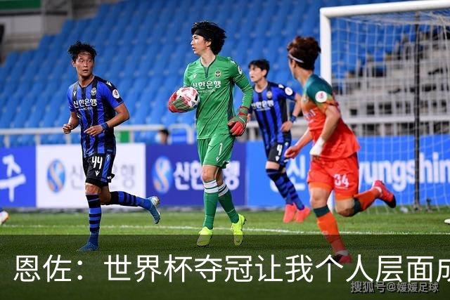 恩佐：世界杯夺冠让我个人层面成长很多 决赛马丁内斯拯救了我们